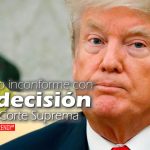 Trump inconforme con la decisión de la Corte Suprema