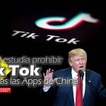 EEUU estudia prohibir Tik Tok y todas las Apps de China