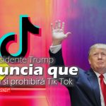 El presidente Trump anuncia que ahora si prohibirá Tik Tok