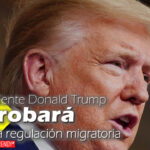 Presidente Donald Trump aprobará nueva regulación migratoria