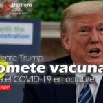 Presidente Trump promete vacuna contra el COVID-19 en octubre