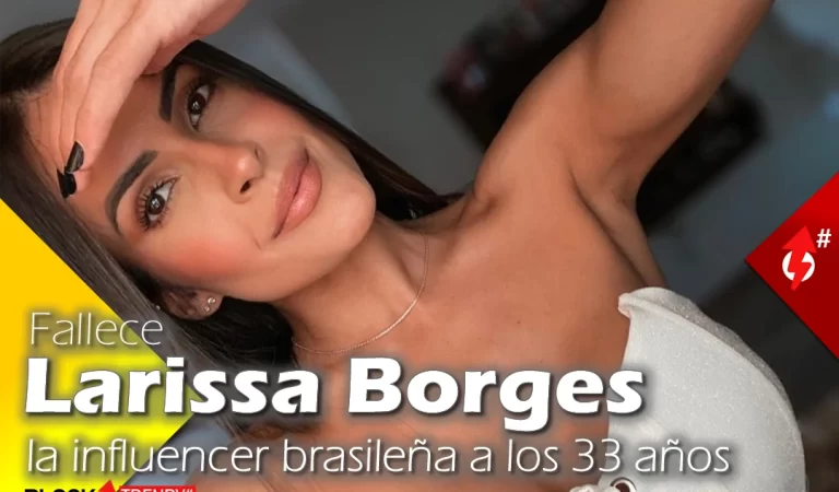 Fallece Larissa Borges la influencer brasileña a los 33 años