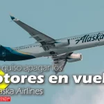 piloto quiso apagar los motores en vuelo de alaska airlines scandal